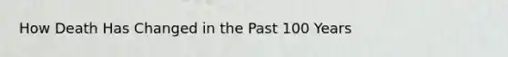 How Death Has Changed in the Past 100 Years