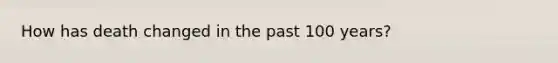 How has death changed in the past 100 years?