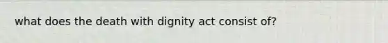 what does the death with dignity act consist of?