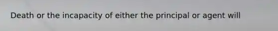 Death or the incapacity of either the principal or agent will