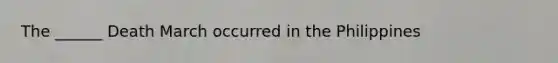 The ______ Death March occurred in the Philippines