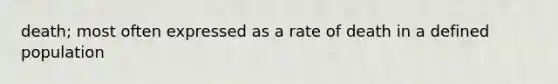 death; most often expressed as a rate of death in a defined population