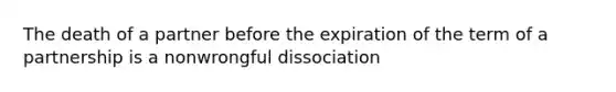 The death of a partner before the expiration of the term of a partnership is a nonwrongful dissociation