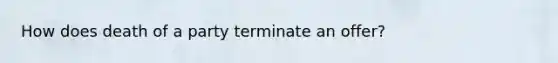 How does death of a party terminate an offer?