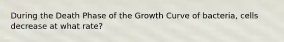 During the Death Phase of the Growth Curve of bacteria, cells decrease at what rate?