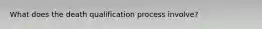 What does the death qualification process involve?