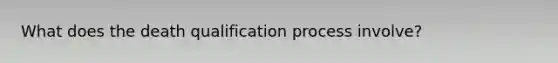 What does the death qualification process involve?