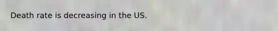 Death rate is decreasing in the US.