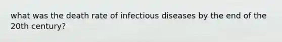 what was the death rate of infectious diseases by the end of the 20th century?