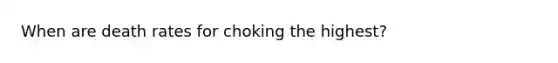 When are death rates for choking the highest?