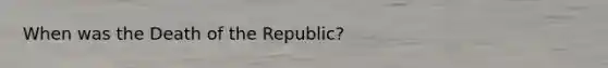 When was the Death of the Republic?