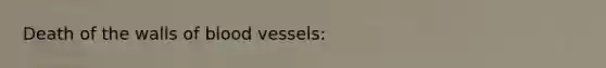 Death of the walls of blood vessels: