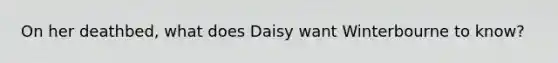 On her deathbed, what does Daisy want Winterbourne to know?