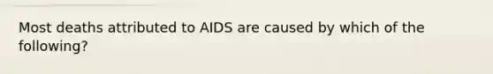 Most deaths attributed to AIDS are caused by which of the following?