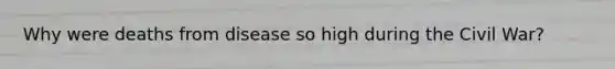 Why were deaths from disease so high during the Civil War?