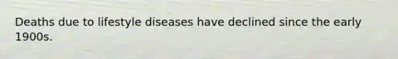 Deaths due to lifestyle diseases have declined since the early 1900s.