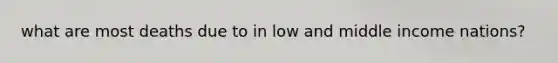 what are most deaths due to in low and middle income nations?