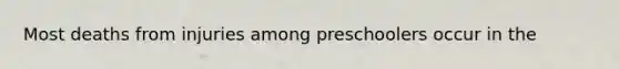 Most deaths from injuries among preschoolers occur in the