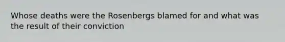 Whose deaths were the Rosenbergs blamed for and what was the result of their conviction