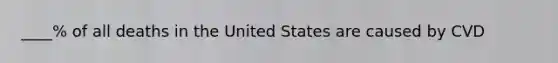 ____% of all deaths in the United States are caused by CVD