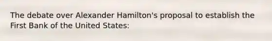 The debate over Alexander Hamilton's proposal to establish the First Bank of the United States: