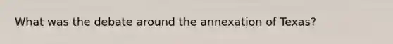 What was the debate around the annexation of Texas?