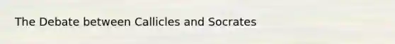 The Debate between Callicles and Socrates