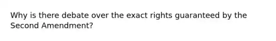 Why is there debate over the exact rights guaranteed by the Second Amendment?