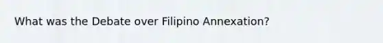 What was the Debate over Filipino Annexation?