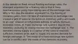 In the debate on fixed versus floating exchange​ rates, the strongest argument for a floating rate is that it frees macroeconomic policy from taking care of the exchange rate. Why is this also the weakest​ argument? A. The freeing of monetary policy from the task of maintaining an exchange rate creates a lack of external discipline on monetary policy and leads to an over reliance on inflationary policies to satisfy domestic economic needs. B. Fixed exchange rate systems require the monetary authority to closely monitor the exchange rate. C. The domestic money supply is a captive of the need to maintain sufficient reserves to be able to supply any excess demand for foreign exchange. D. The needs of a fixed exchange rate system can be in conflict with the needs of the domestic economy.