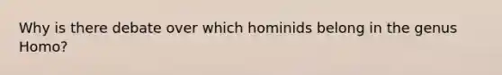 Why is there debate over which hominids belong in the genus Homo?