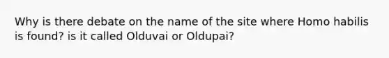 Why is there debate on the name of the site where Homo habilis is found? is it called Olduvai or Oldupai?