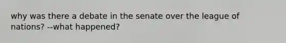 why was there a debate in the senate over the league of nations? --what happened?