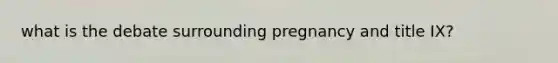 what is the debate surrounding pregnancy and title IX?