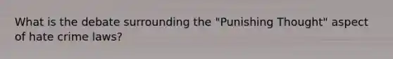 What is the debate surrounding the "Punishing Thought" aspect of hate crime laws?