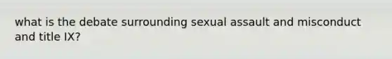 what is the debate surrounding sexual assault and misconduct and title IX?