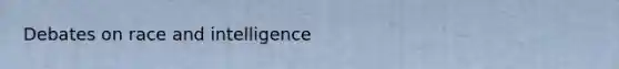 Debates on race and intelligence