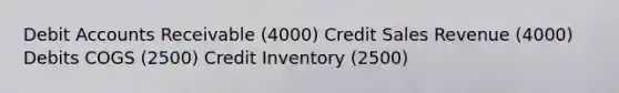 Debit Accounts Receivable (4000) Credit Sales Revenue (4000) Debits COGS (2500) Credit Inventory (2500)