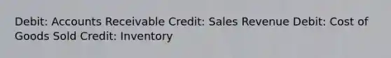 Debit: Accounts Receivable Credit: Sales Revenue Debit: Cost of Goods Sold Credit: Inventory