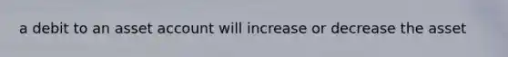 a debit to an asset account will increase or decrease the asset