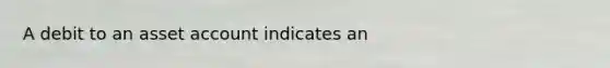 A debit to an asset account indicates an