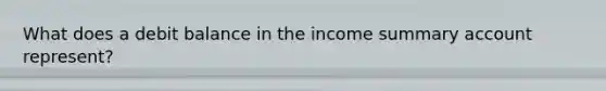 What does a debit balance in the income summary account represent?