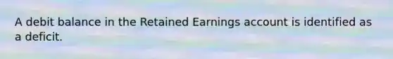 A debit balance in the Retained Earnings account is identified as a deficit.