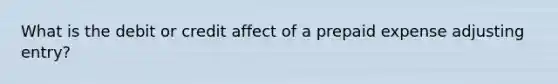 What is the debit or credit affect of a prepaid expense adjusting entry?