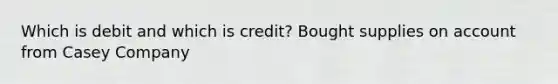 Which is debit and which is credit? Bought supplies on account from Casey Company