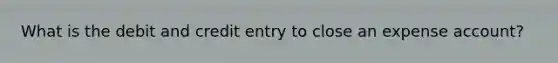 What is the debit and credit entry to close an expense account?