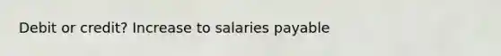 Debit or credit? Increase to salaries payable