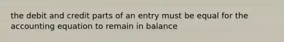 the debit and credit parts of an entry must be equal for the accounting equation to remain in balance