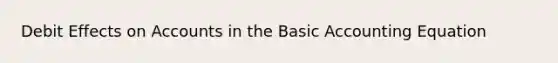 Debit Effects on Accounts in the Basic Accounting Equation