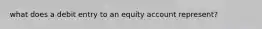 what does a debit entry to an equity account represent?